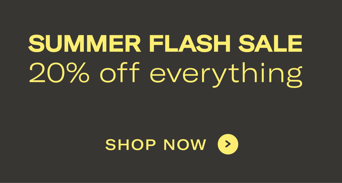 SUMMER FLASH SALE - 20% off everything - SHOP NOW>