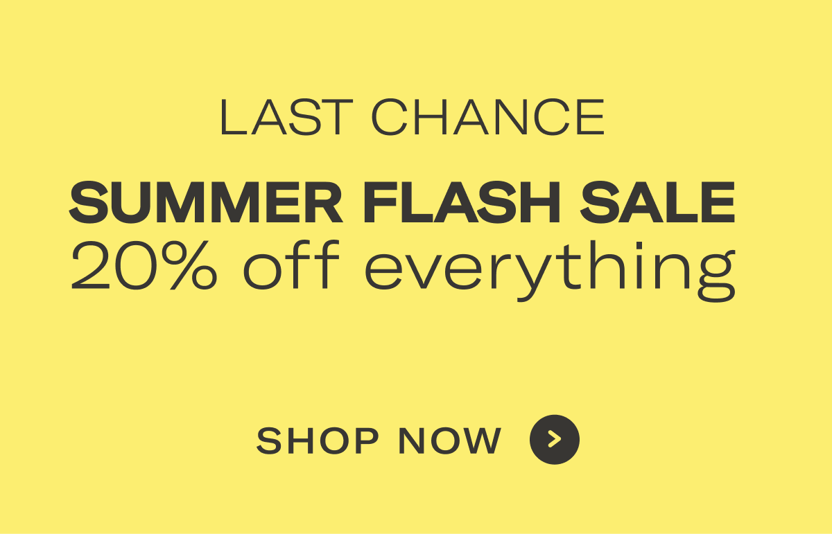 LAST CHANCE - SUMMER FLASH SALE