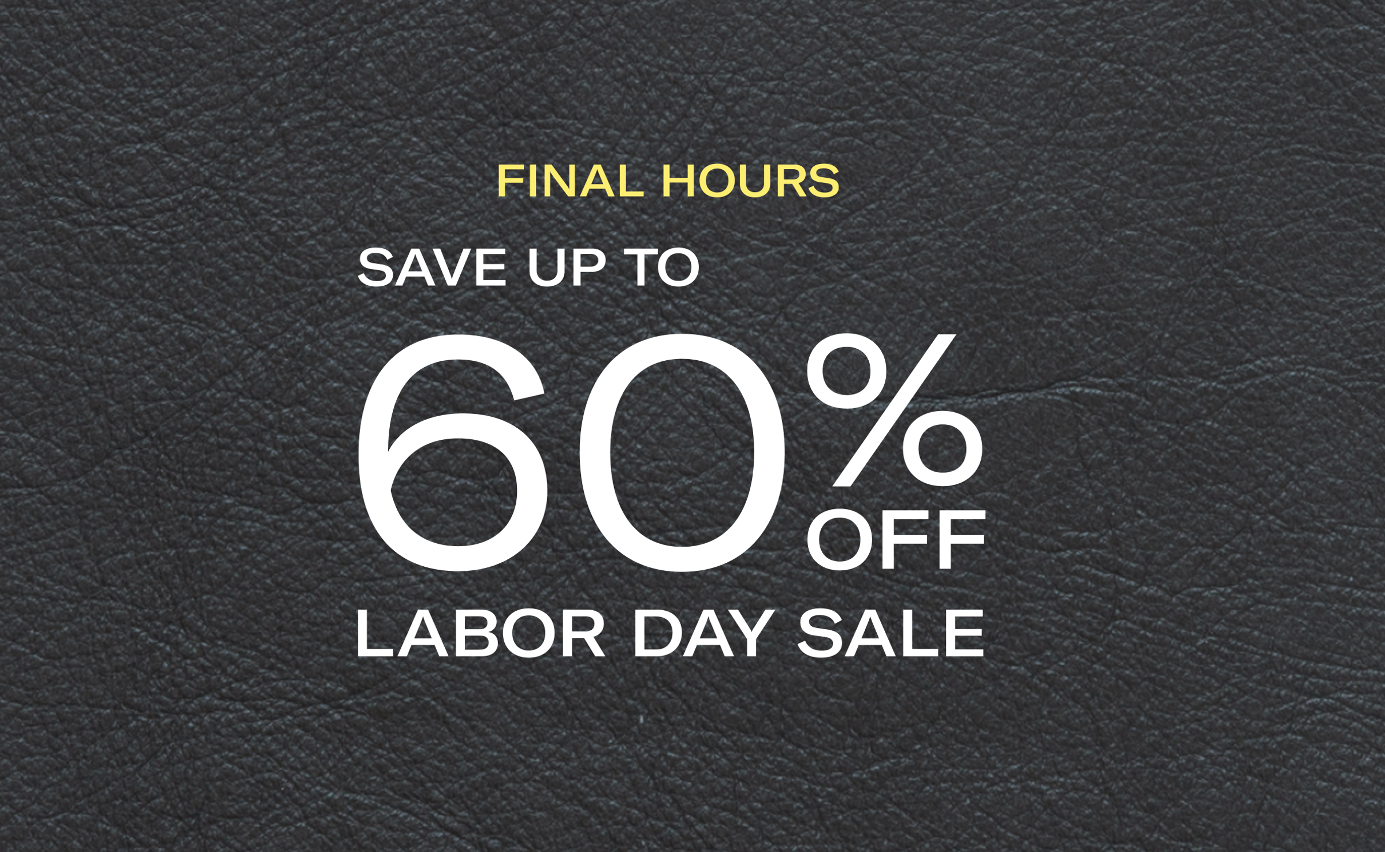 FINAL HOURS | SAVE UP TO 60% OFF | LABOR DAY SALE